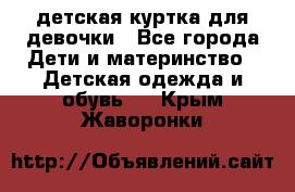 детская куртка для девочки - Все города Дети и материнство » Детская одежда и обувь   . Крым,Жаворонки